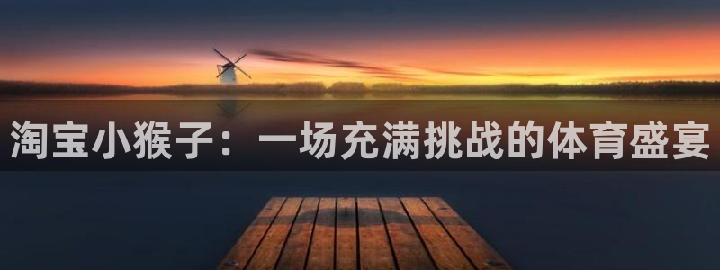 谈球吧体育：淘宝小猴子：一场充满挑战的体育盛宴